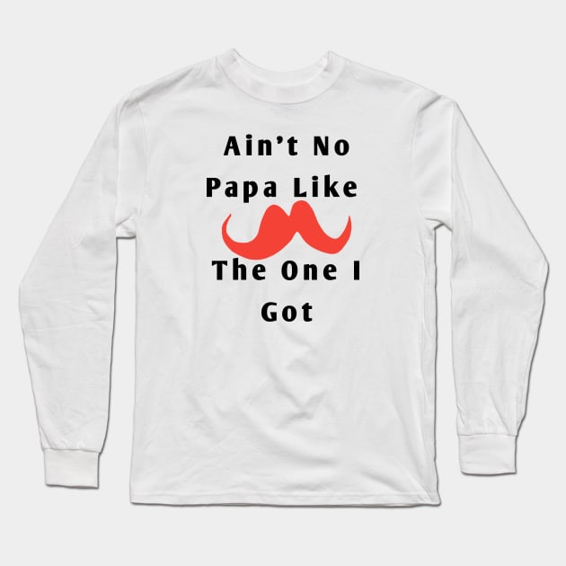 Ain't No Papa Like The One I Got Long Sleeve T-Shirt by BlackMeme94